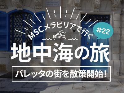 マルタ島：世界遺産バレッタの街を散策開始！／MSCメラビリアクルーズで行く地中海の旅！#22
