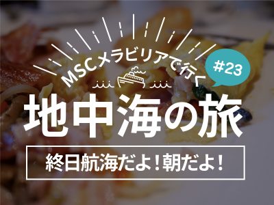 終日航海だよ！朝ごはんにMSC特製オムレツ食べたよ／MSCメラビリアクルーズで行く地中海の旅！#23